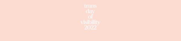 TRANS DAY OF VISIBILITY 2022