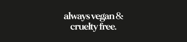 VEGANUARY 2022: WHY WE'RE ALWAYS VEGAN & CRUELTY-FREE